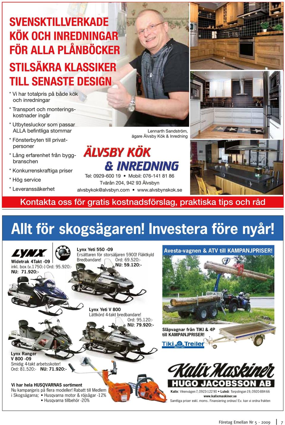 Sandström, ägare Älvsby Kök & Inredning Tel: 0929-600 19 Mobil: 076-141 81 86 Tvärån 204, 942 93 Älvsbyn alvsbykok@alvsbyn.com www.alvsbynskok.