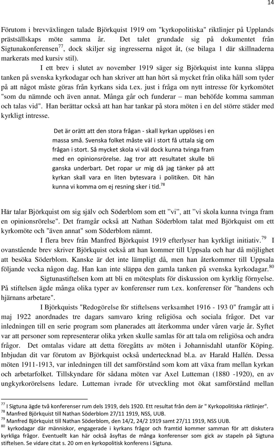 I ett brev i slutet av november 1919 säger sig Björkquist inte kunna släppa tanken på svenska kyrkodagar och han skriver att han hört så mycket från olika håll som tyder på att något måste göras från