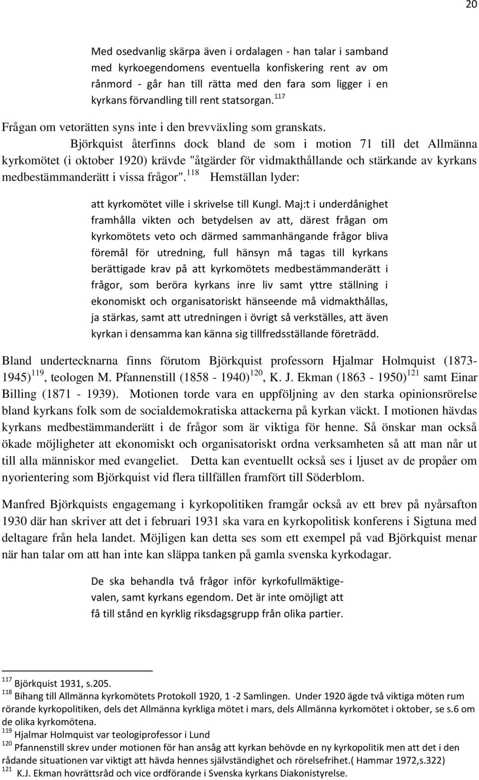 Björkquist återfinns dock bland de som i motion 71 till det Allmänna kyrkomötet (i oktober 1920) krävde "åtgärder för vidmakthållande och stärkande av kyrkans medbestämmanderätt i vissa frågor".