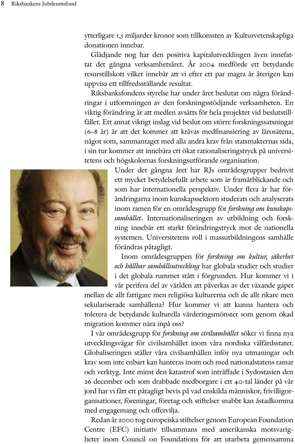 År 2004 medförde ett betydande resurstillskott vilket innebär att vi efter ett par magra år återigen kan uppvisa ett tillfredsställande resultat.