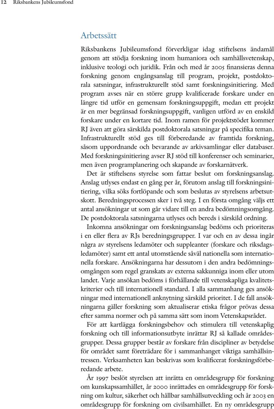 Med program avses när en större grupp kvalificerade forskare under en längre tid utför en gemensam forskningsuppgift, medan ett projekt är en mer begränsad forskningsuppgift, vanligen utförd av en