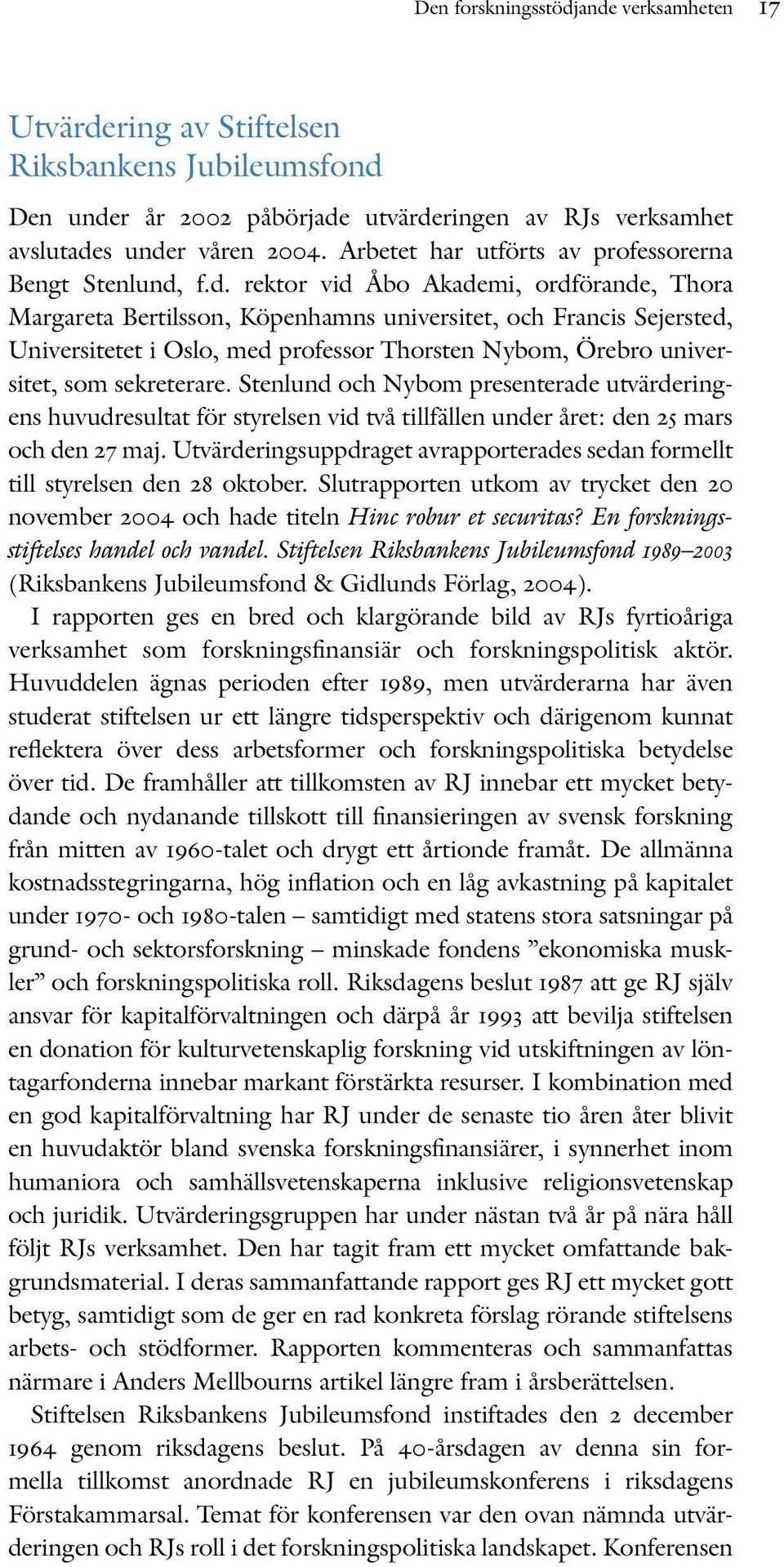 f.d. rektor vid Åbo Akademi, ordförande, Thora Margareta Bertilsson, Köpenhamns universitet, och Francis Sejersted, Universitetet i Oslo, med professor Thorsten Nybom, Örebro universitet, som