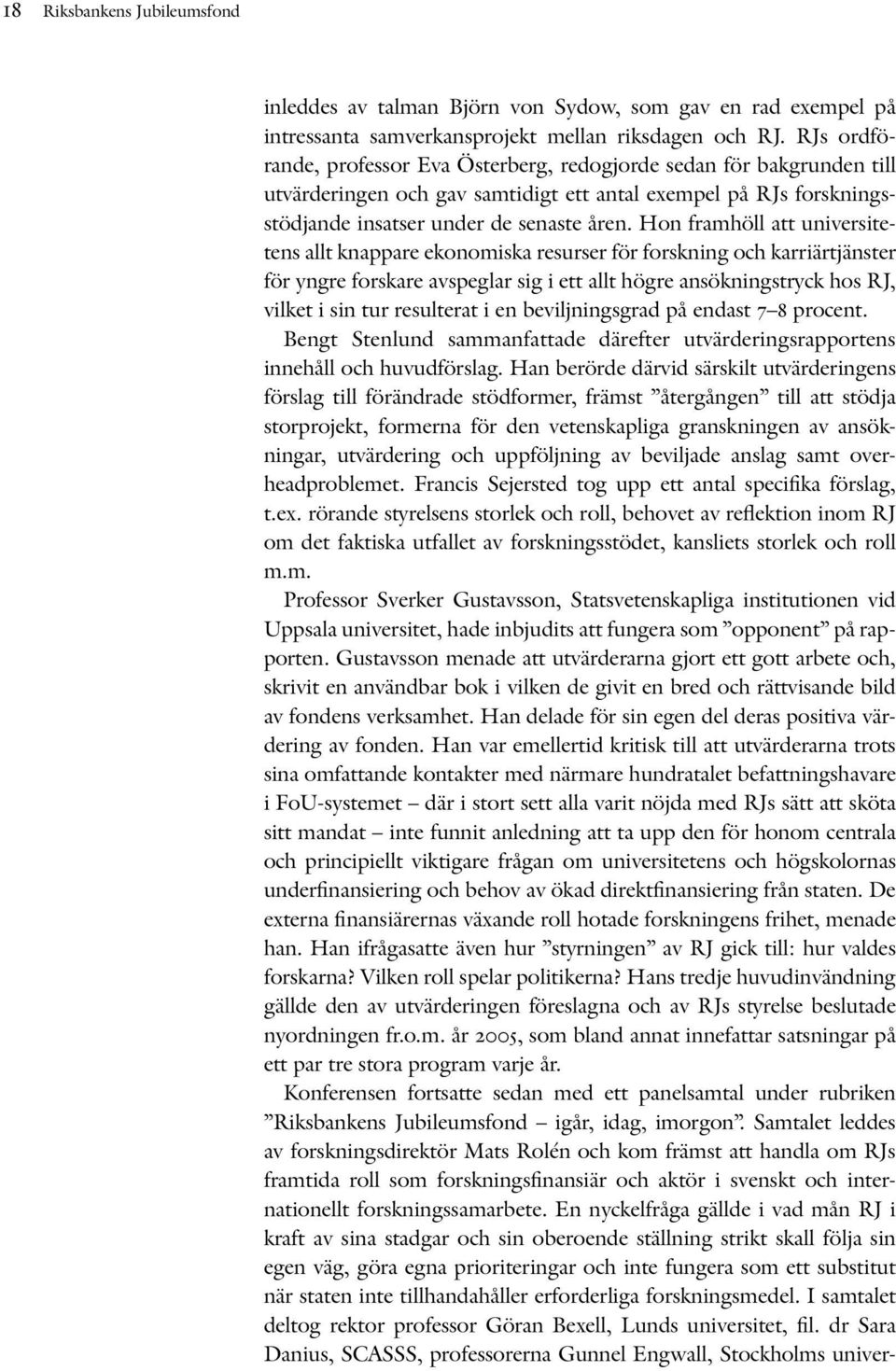 Hon framhöll att universitetens allt knappare ekonomiska resurser för forskning och karriärtjänster för yngre forskare avspeglar sig i ett allt högre ansökningstryck hos RJ, vilket i sin tur