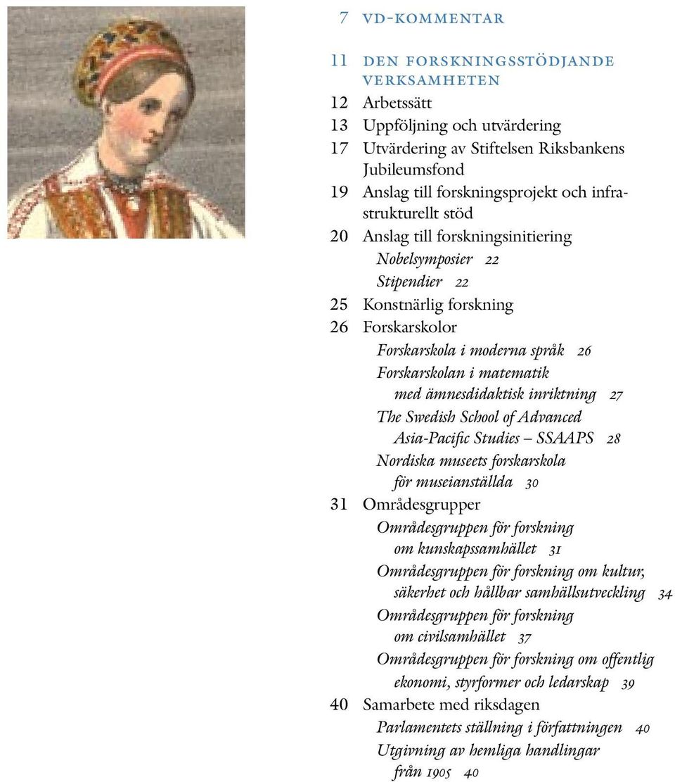 ämnesdidaktisk inriktning 27 The Swedish School of Advanced Asia-Pacific Studies SSAAPS 28 Nordiska museets forskarskola för museianställda 30 31 Områdesgrupper Områdesgruppen för forskning om