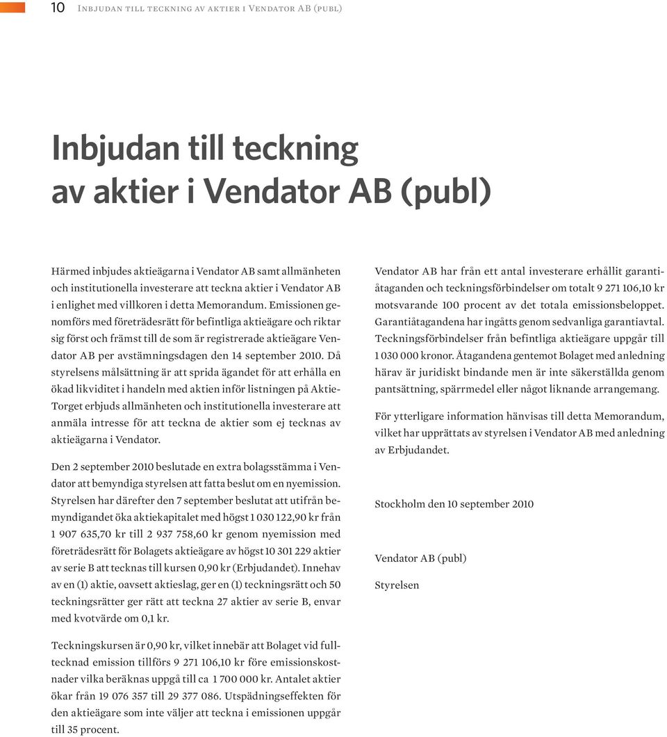 Emissionen genomförs med företrädesrätt för befintliga aktieägare och riktar sig först och främst till de som är registrerade aktieägare Vendator AB per avstämningsdagen den 14 september 2010.