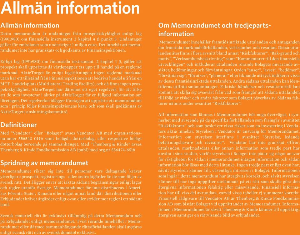 Enligt lag (1991:980) om finansiella instrument, 2 kapitel 1, gäller att prospekt skall upprättas då värdepapper tas upp till handel på en reglerad marknad.