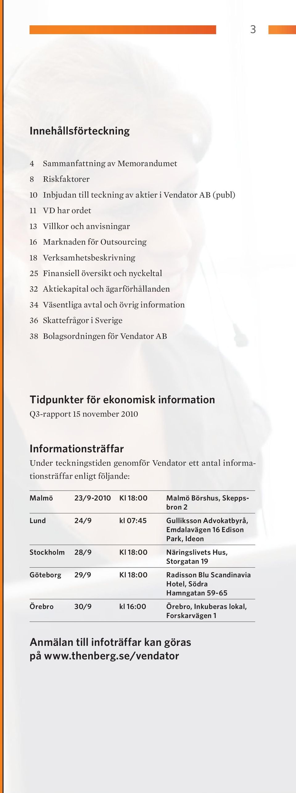 AB Tidpunkter för ekonomisk information Q3-rapport 15 november 2010 Informationsträffar Under teckningstiden genomför Vendator ett antal informationsträffar enligt följande: Malmö 23/9-2010 Kl 18:00