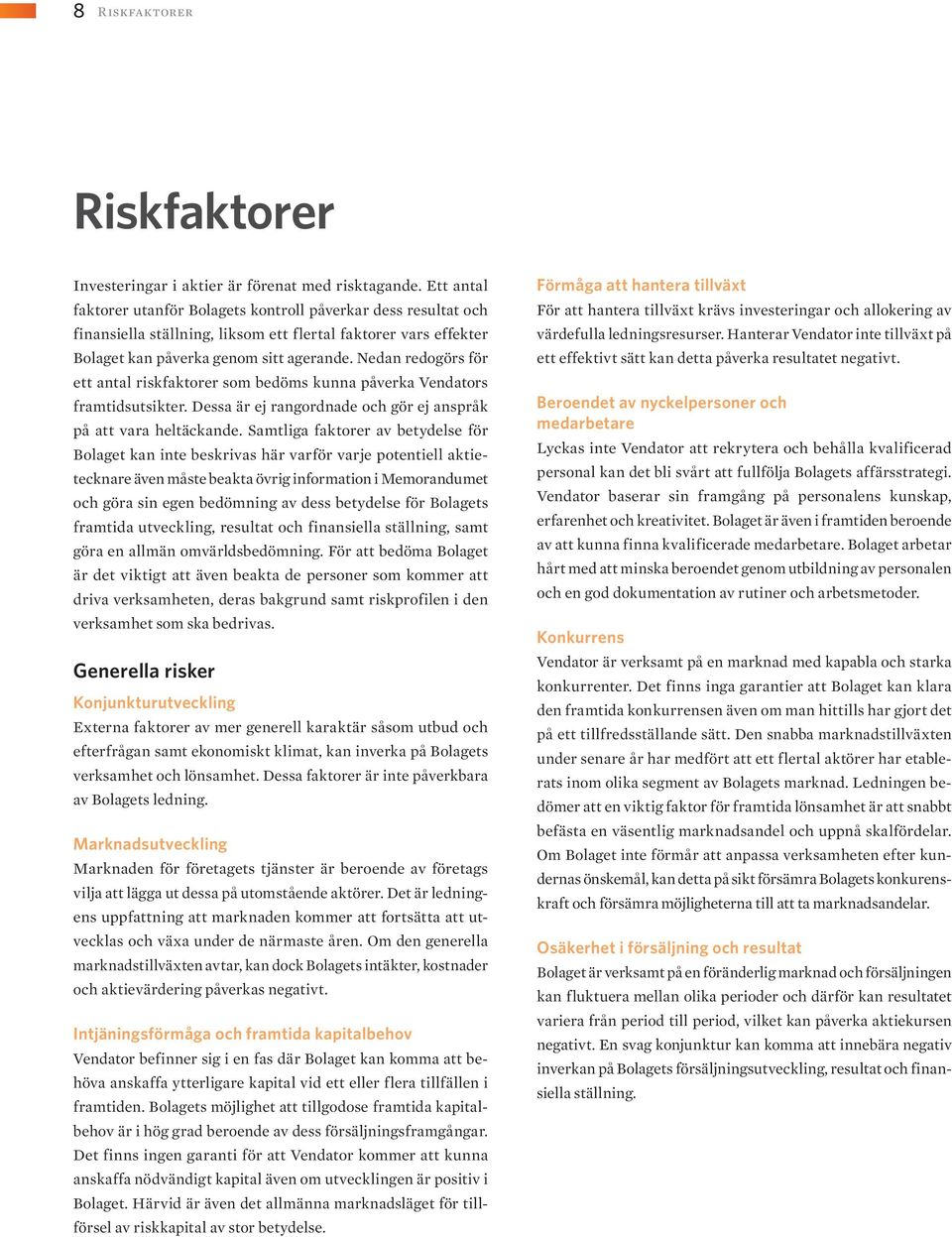 Nedan redogörs för ett antal riskfaktorer som bedöms kunna påverka Vendators framtidsutsikter. Dessa är ej rangordnade och gör ej anspråk på att vara heltäckande.