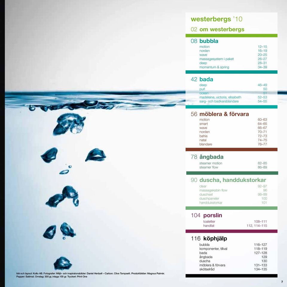duscha, handdukstorkar clear 9297 massagekabin flow 96 duschset 9899 duschpaneler 100 handdukstorkar 101 104 porslin toaletter 108111 handfat 112, 114115 Idé och layout: Kollo AB.