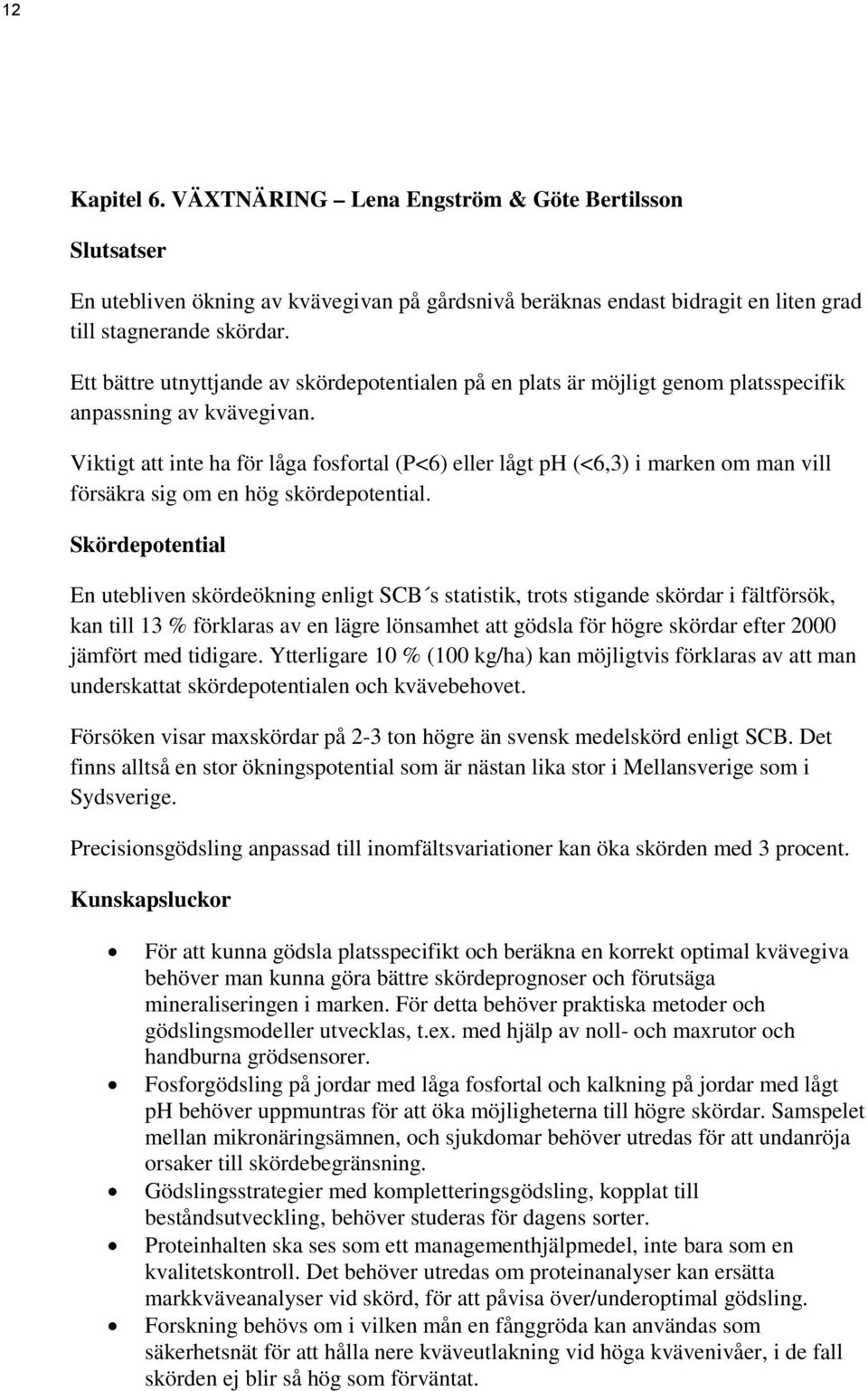 Viktigt att inte ha för låga fosfortal (P<6) eller lågt ph (<6,3) i marken om man vill försäkra sig om en hög skördepotential.