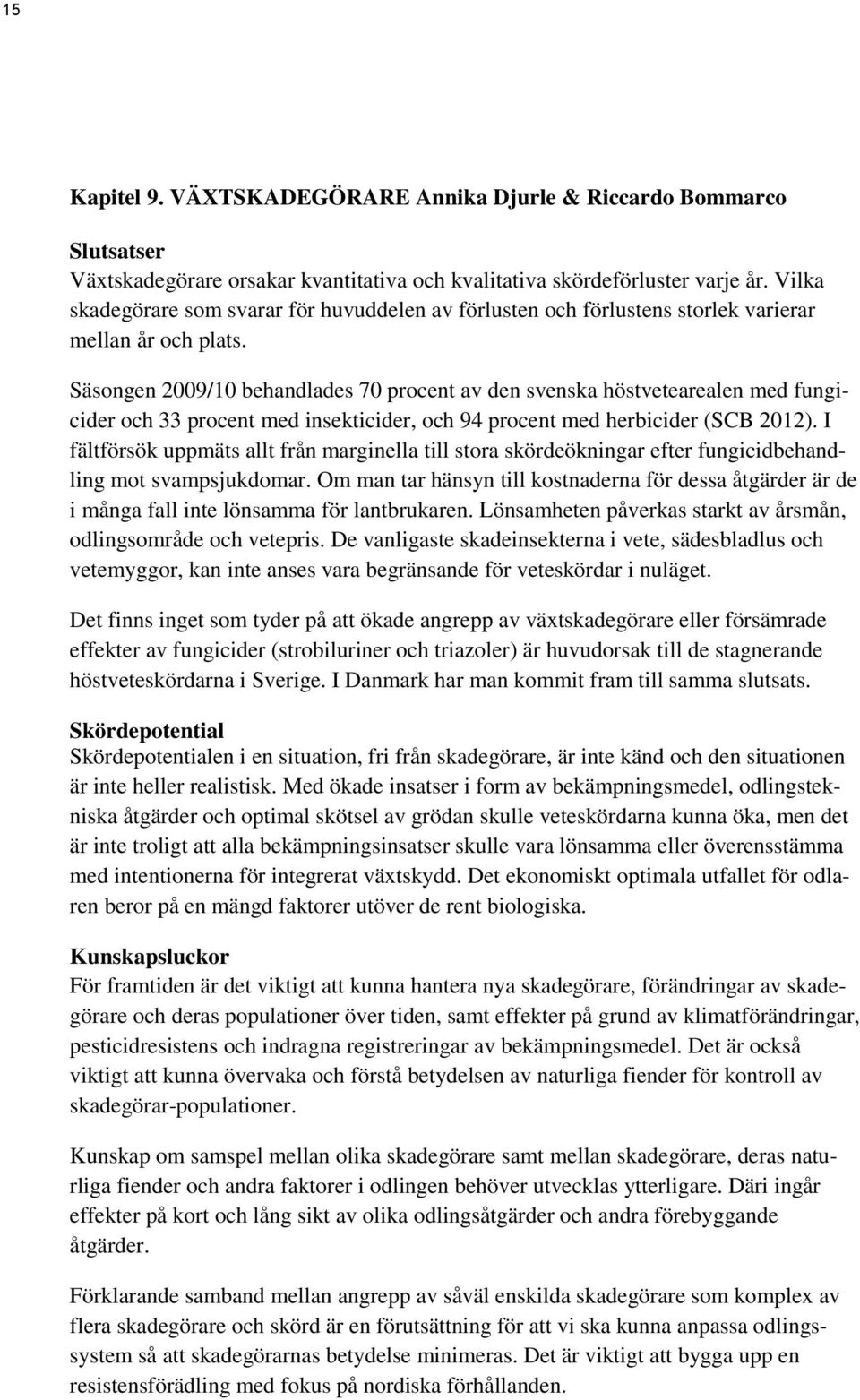 Säsongen 2009/10 behandlades 70 procent av den svenska höstvetearealen med fungicider och 33 procent med insekticider, och 94 procent med herbicider (SCB 2012).
