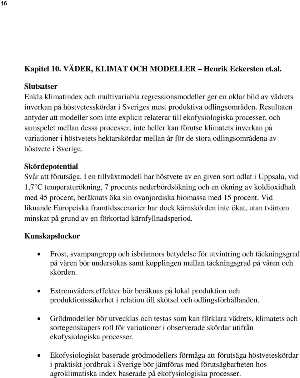 Resultaten antyder att modeller som inte explicit relaterar till ekofysiologiska processer, och samspelet mellan dessa processer, inte heller kan förutse klimatets inverkan på variationer i