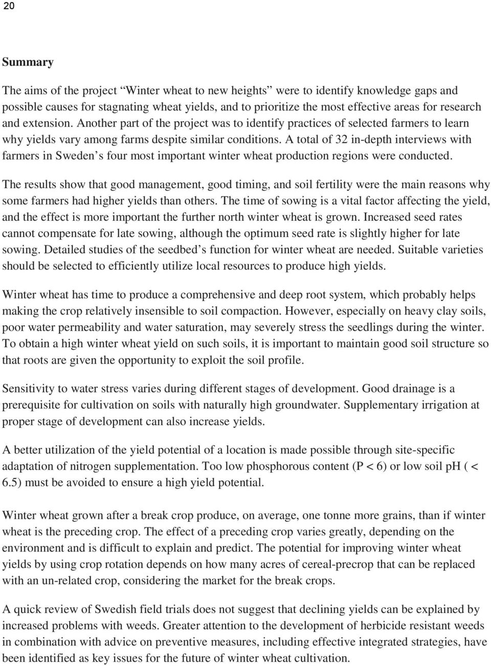 A total of 32 in-depth interviews with farmers in Sweden s four most important winter wheat production regions were conducted.