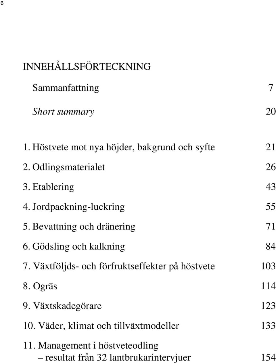 Gödsling och kalkning 84 7. Växtföljds- och förfruktseffekter på höstvete 103 8. Ogräs 114 9.