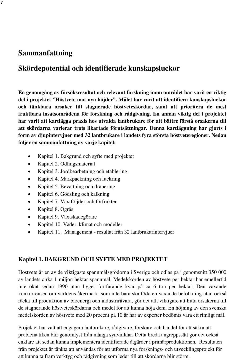 En annan viktig del i projektet har varit att kartlägga praxis hos utvalda lantbrukare för att bättre förstå orsakerna till att skördarna varierar trots likartade förutsättningar.