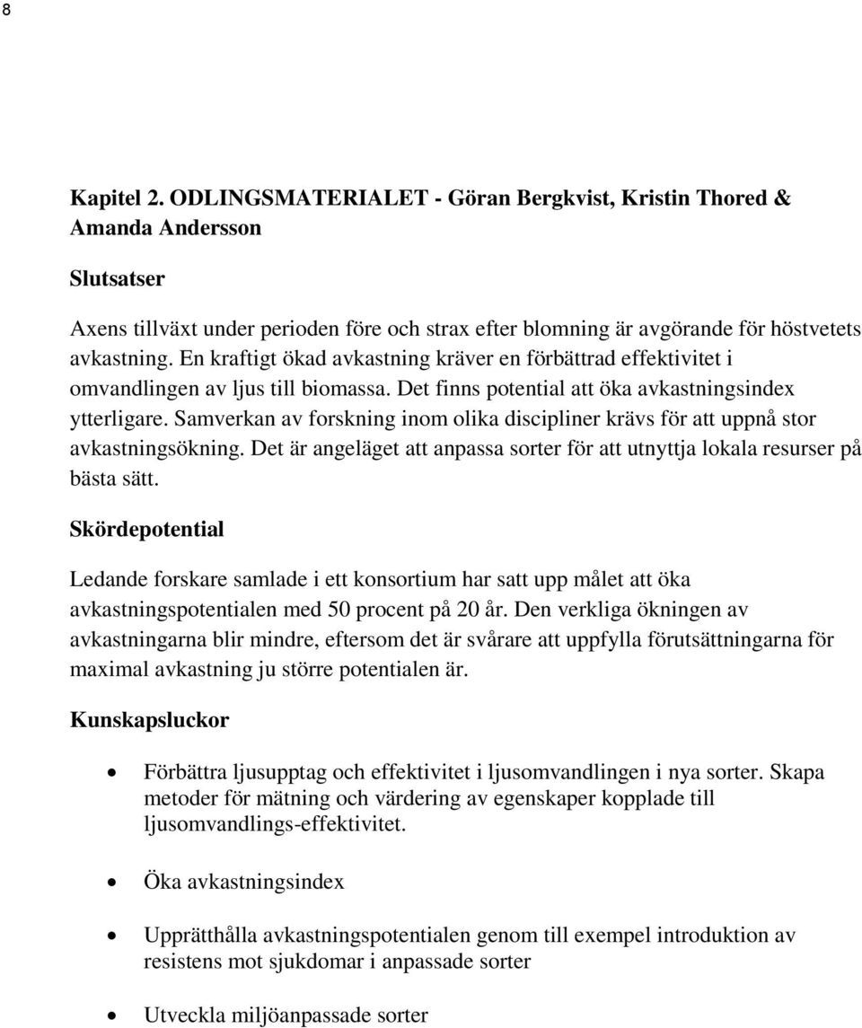 Samverkan av forskning inom olika discipliner krävs för att uppnå stor avkastningsökning. Det är angeläget att anpassa sorter för att utnyttja lokala resurser på bästa sätt.