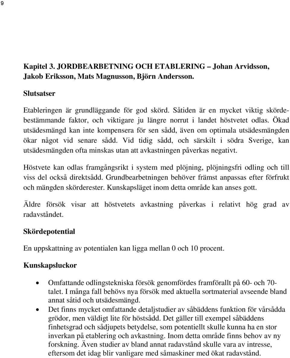 Ökad utsädesmängd kan inte kompensera för sen sådd, även om optimala utsädesmängden ökar något vid senare sådd.