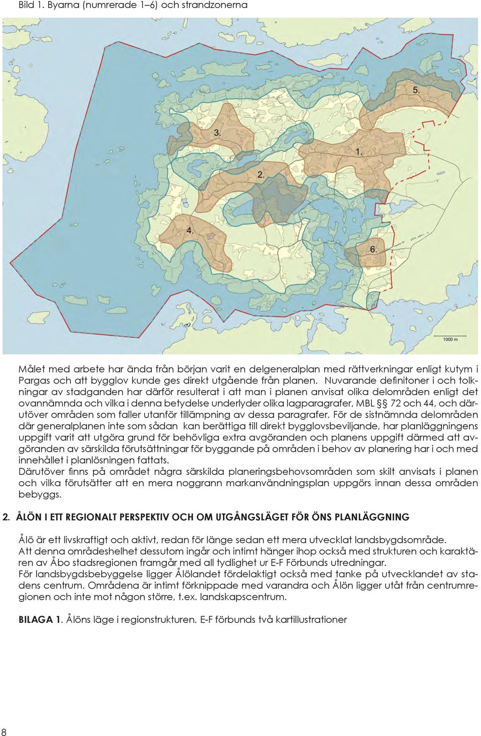 Nuvarande definitoner i och tolkningar av stadganden har därför resulterat i att man i planen anvisat olika delområden enligt det ovannämnda och vilka i denna betydelse underlyder olika