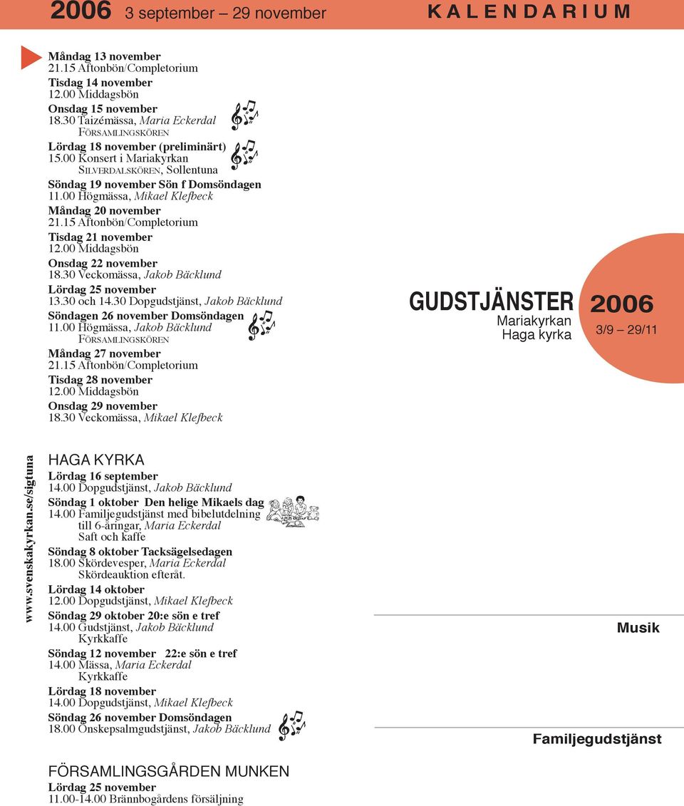 30 Veckomässa, Jakob Bäcklund Lördag 25 november 13.30 och 14.30 Dopgudstjänst, Jakob Bäcklund Söndagen 26 november Domsöndagen 11.