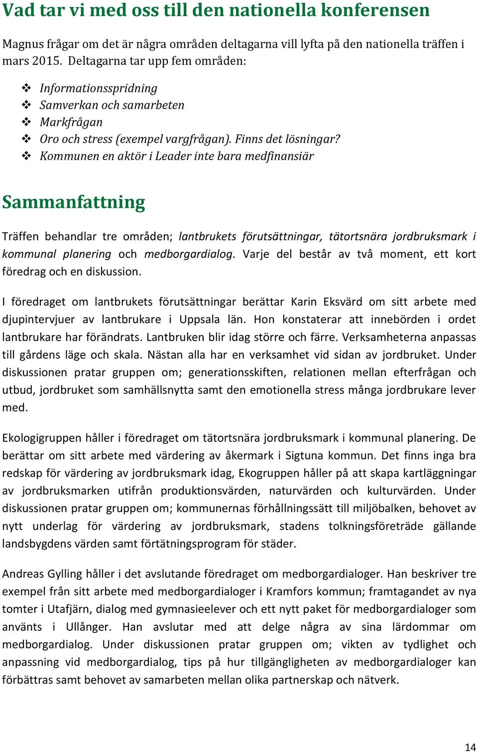 Kommunen en aktör i Leader inte bara medfinansiär Sammanfattning Träffen behandlar tre områden; lantbrukets förutsättningar, tätortsnära jordbruksmark i kommunal planering och medborgardialog.