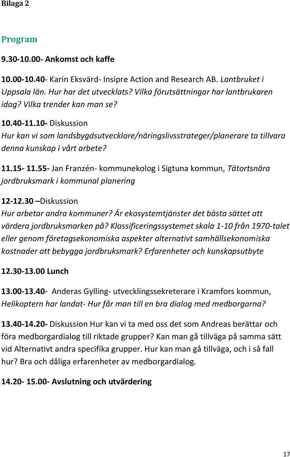 10- Diskussion Hur kan vi som landsbygdsutvecklare/näringslivsstrateger/planerare ta tillvara denna kunskap i vårt arbete? 11.15-11.