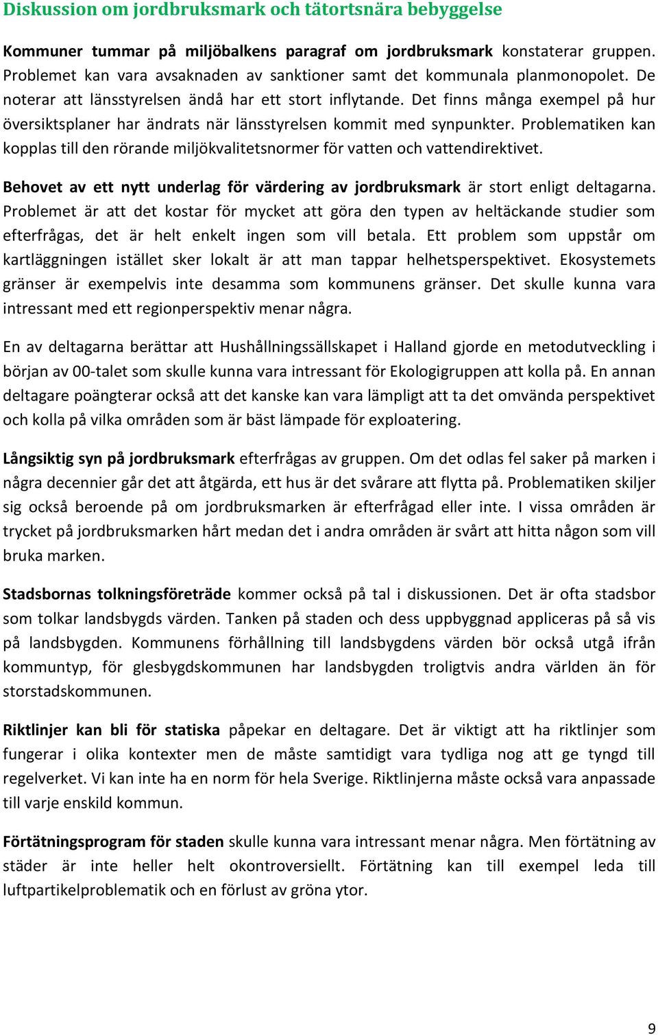 Det finns många exempel på hur översiktsplaner har ändrats när länsstyrelsen kommit med synpunkter. Problematiken kan kopplas till den rörande miljökvalitetsnormer för vatten och vattendirektivet.