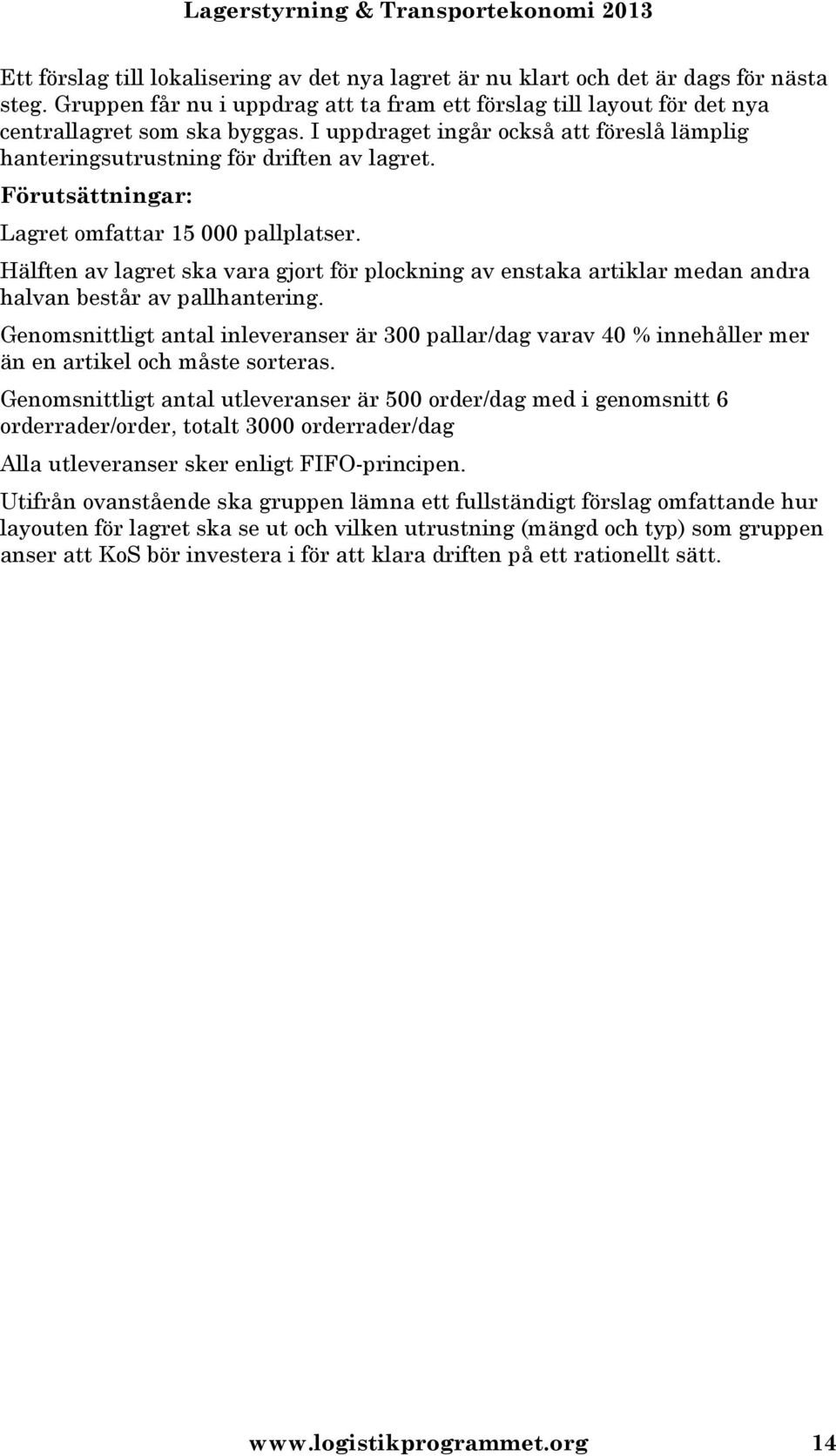 Hälften av lagret ska vara gjort för plockning av enstaka artiklar medan andra halvan består av pallhantering.