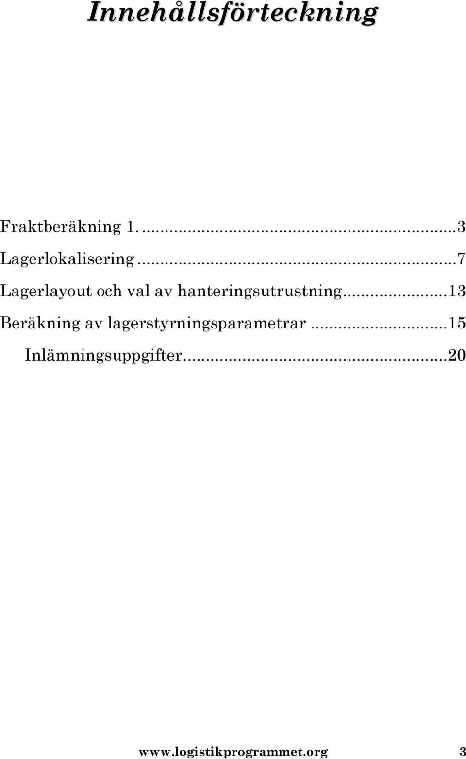 .. 7 Lagerlayout och val av hanteringsutrustning.