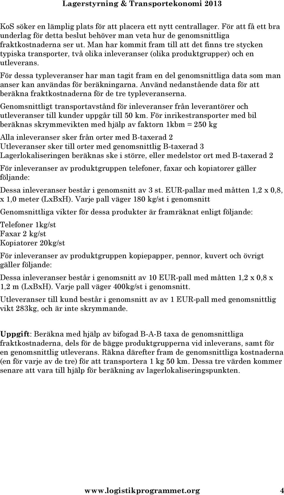 För dessa typleveranser har man tagit fram en del genomsnittliga data som man anser kan användas för beräkningarna.