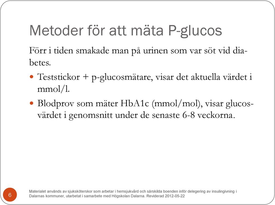 Teststickor + p-glucosmätare, visar det aktuella värdet i mmol/l.