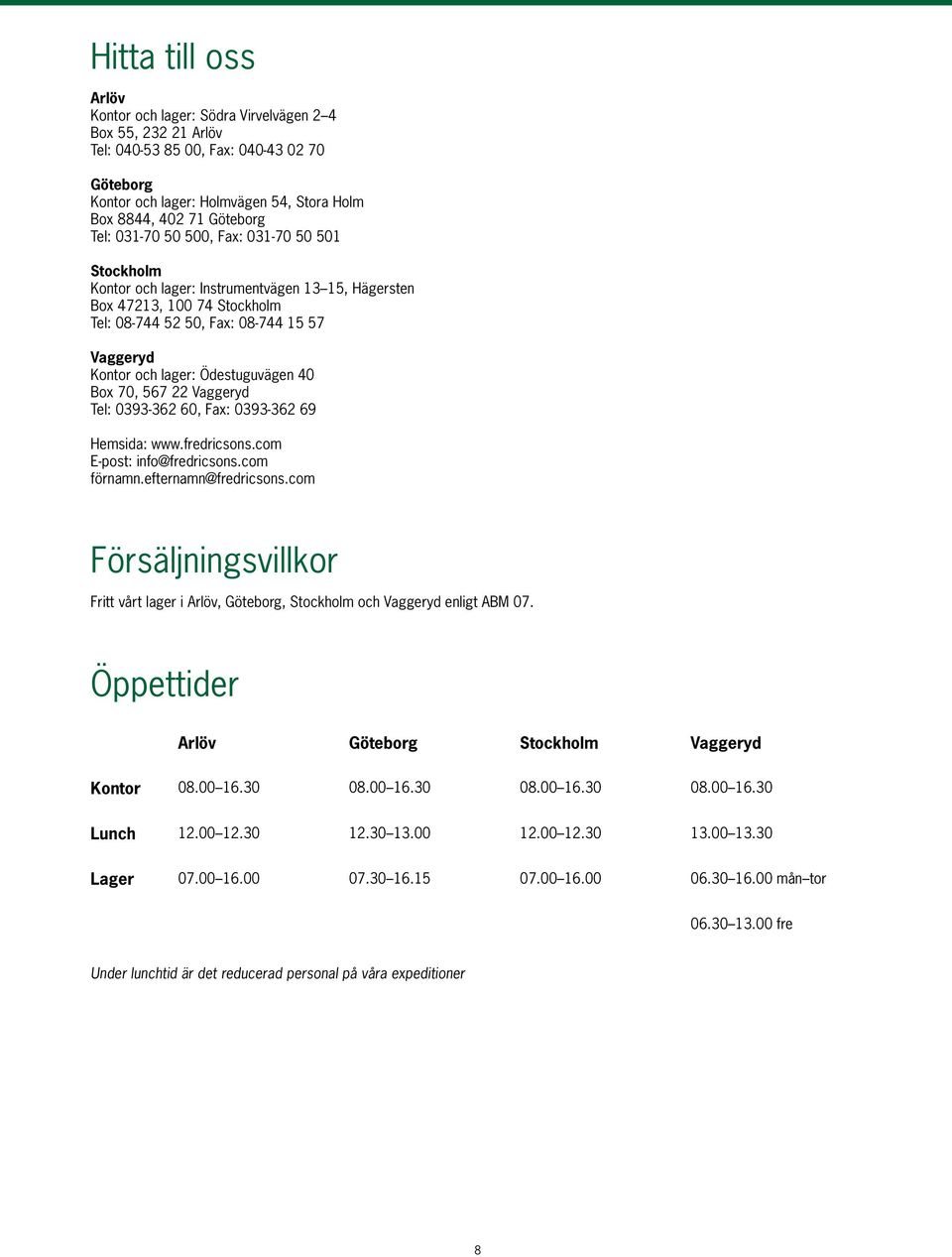 Ödestuguvägen 40 Box 70, 567 22 Vaggeryd Tel: 0393-362 60, Fax: 0393-362 69 Hemsida: www.fredricsons.com E-post: info@fredricsons.com förnamn.efternamn@fredricsons.