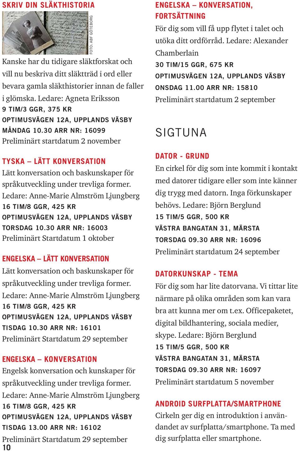 30 ARR NR: 16099 Preliminärt startdatum 2 november TYSKA LÄTT KONVERSATION Lätt konversation och baskunskaper för språkutveckling under trevliga former.