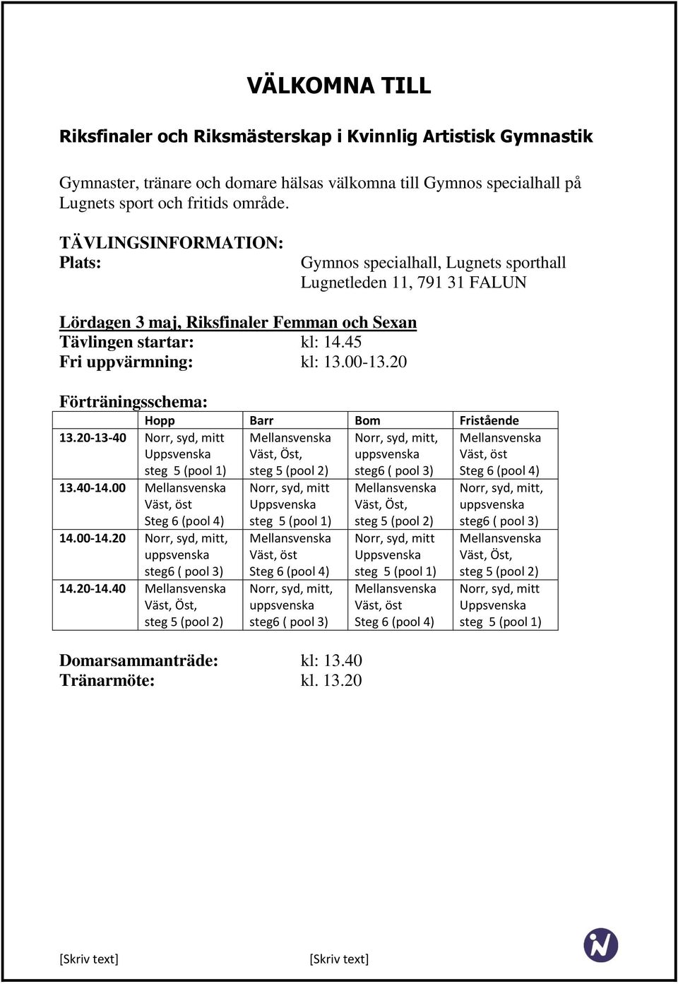 20 Förträningsschema: Hopp Barr Bom Fristående, syd, mitt,,, uppsvenska steg 5 (pool 2) steg6 ( pool 3) 13.20-13-40, syd, mitt steg 5 (pool 1) 13.40-14.00, öst Steg 6 (pool 4) 14.00-14.