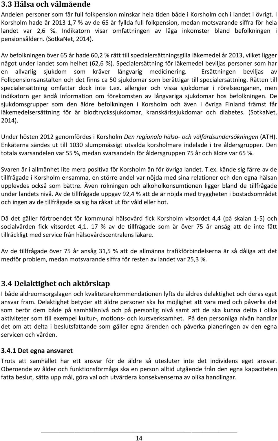 Indikatorn visar omfattningen av låga inkomster bland befolkningen i pensionsåldern. (SotkaNet, 2014).