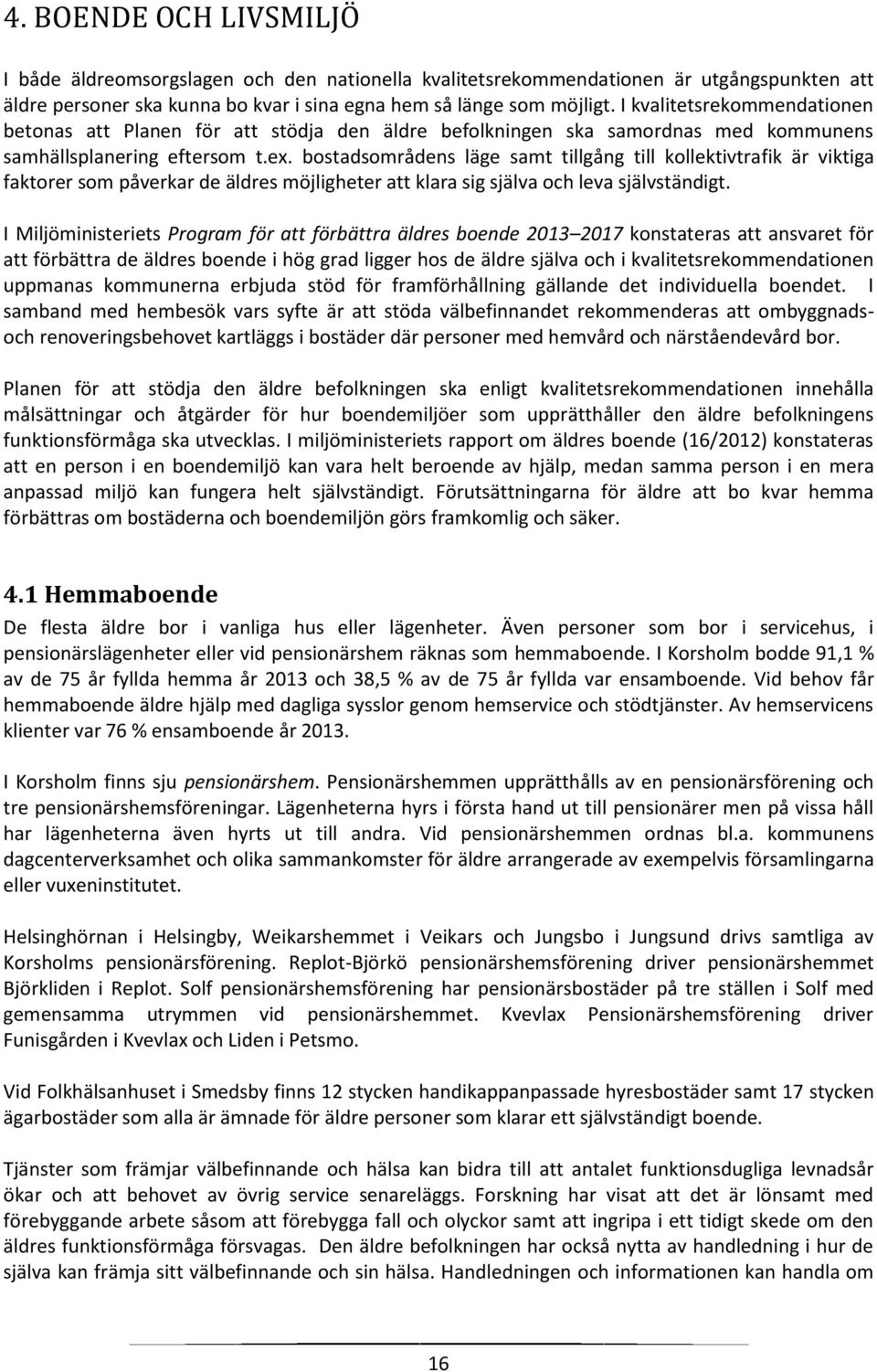 bostadsområdens läge samt tillgång till kollektivtrafik är viktiga faktorer som påverkar de äldres möjligheter att klara sig själva och leva självständigt.