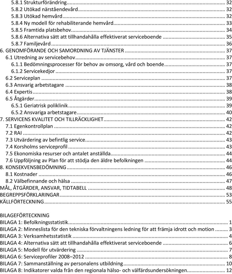 .. 37 6.2 Serviceplan... 37 6.3 Ansvarig arbetstagare... 38 6.4 Expertis... 38 6.5 Åtgärder... 39 6.5.1 Geriatrisk poliklinik... 39 6.5.2 Ansvariga arbetstagare... 40 7.