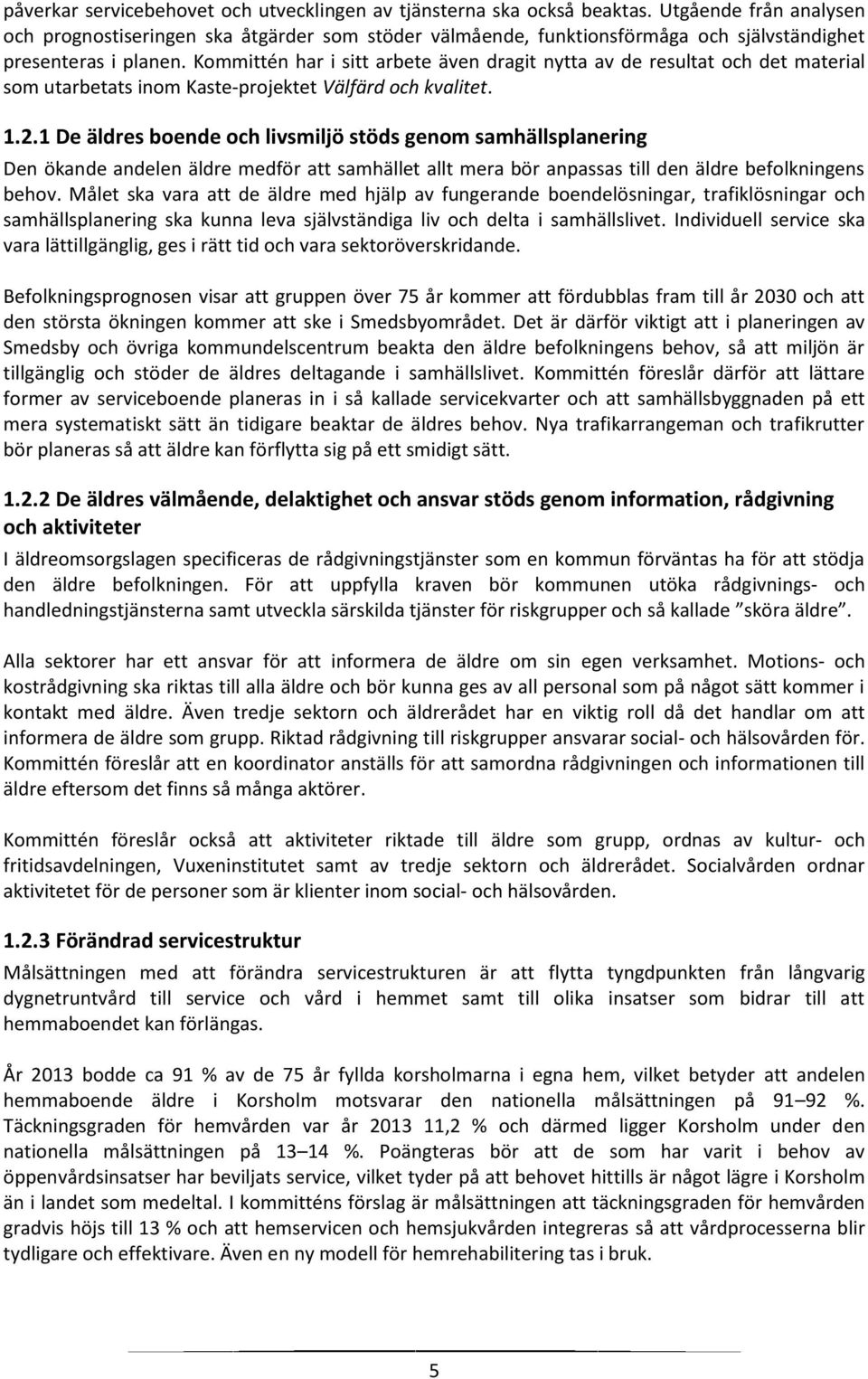 Kommittén har i sitt arbete även dragit nytta av de resultat och det material som utarbetats inom Kaste-projektet Välfärd och kvalitet. 1.2.