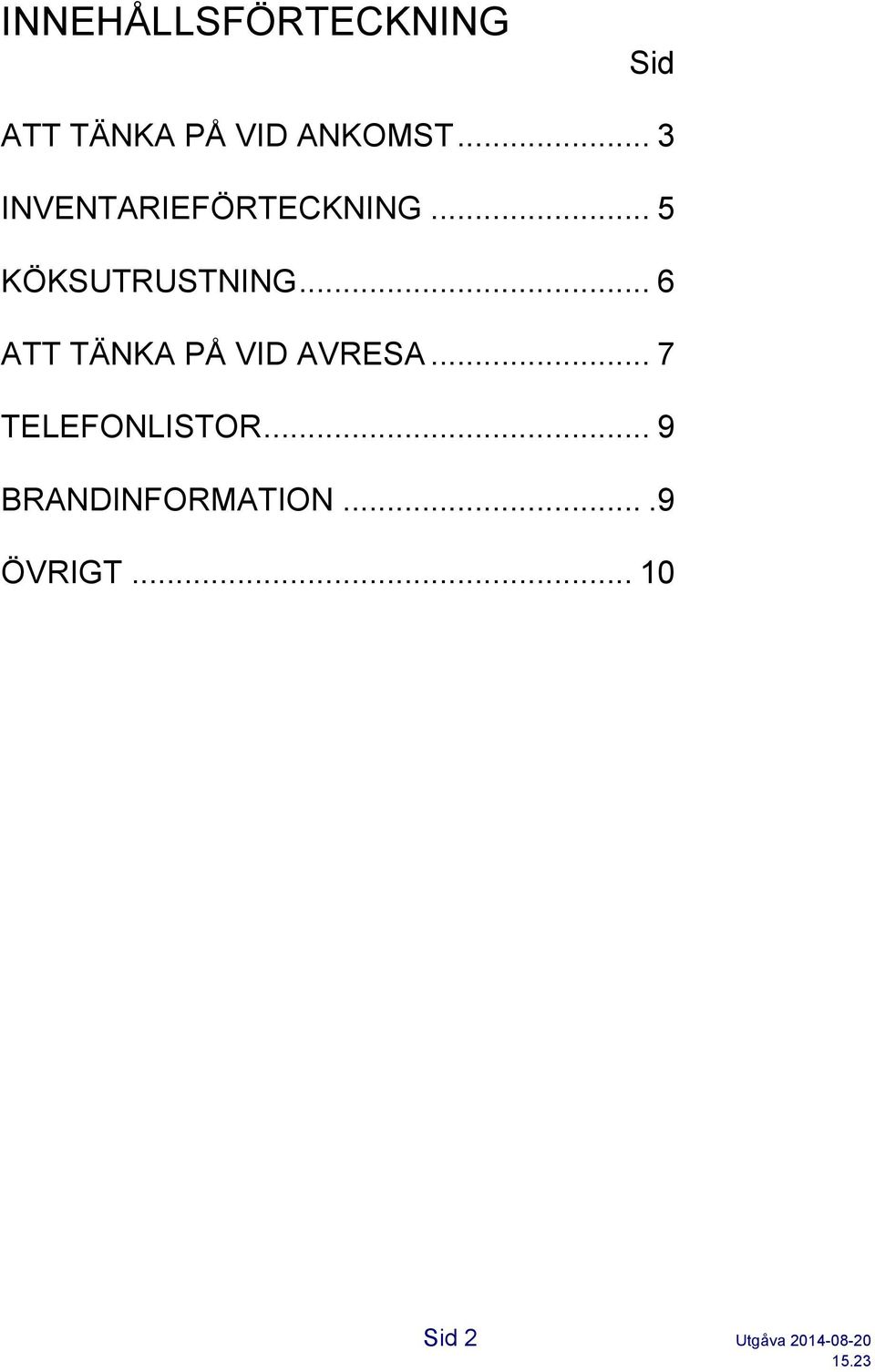 .. 6 ATT TÄNKA PÅ VID AVRESA... 7 TELEFONLISTOR.