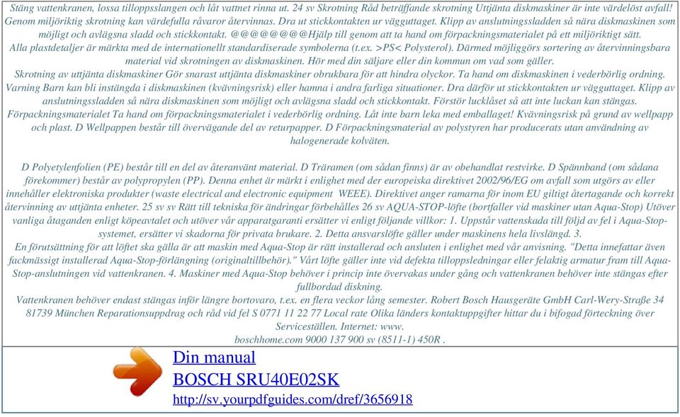 @@@@@@@@Hjälp till genom att ta hand om förpackningsmaterialet på ett miljöriktigt sätt. Alla plastdetaljer är märkta med de internationellt standardiserade symbolerna (t.ex. >PS< Polysterol).