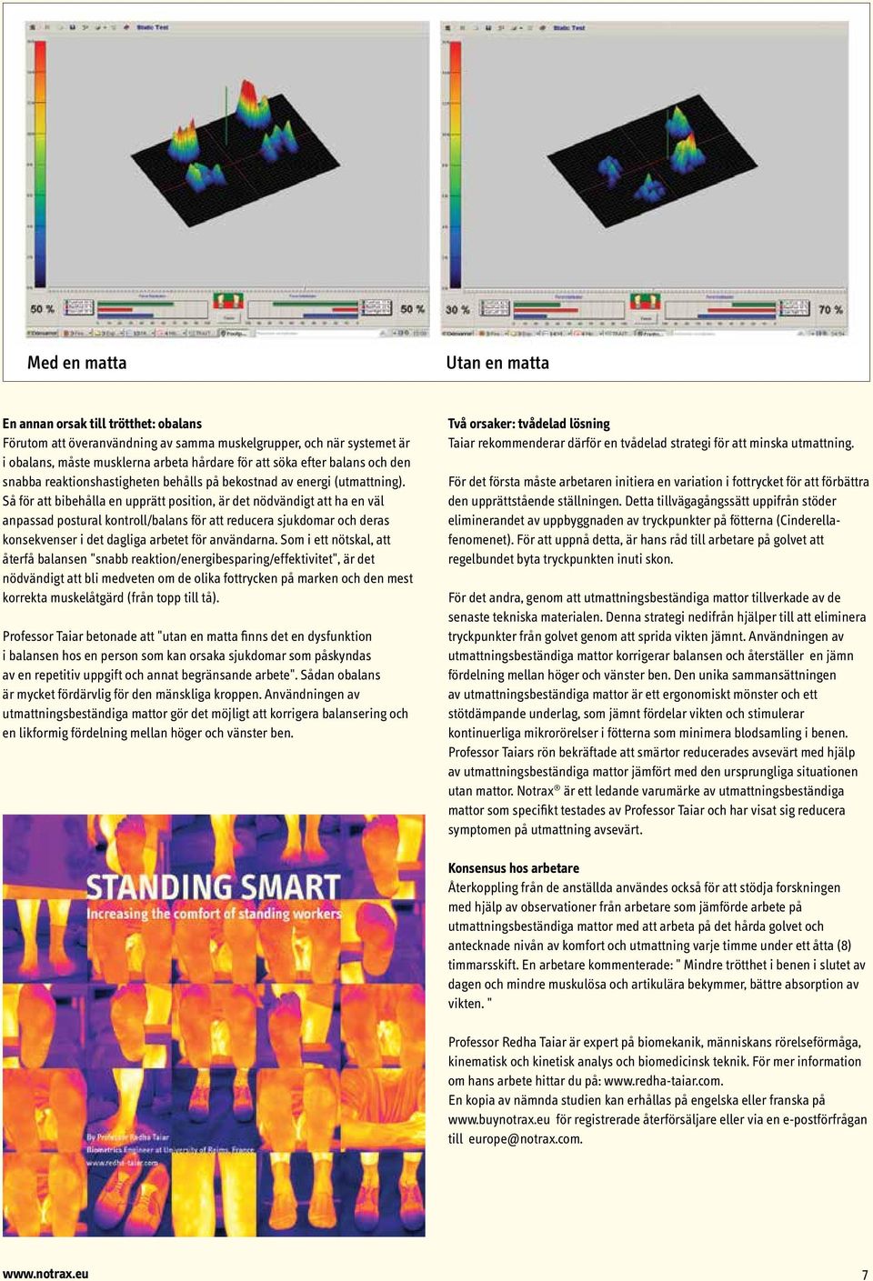 Så för att bibehålla en upprätt position, är det nödvändigt att ha en väl anpassad postural kontroll/balans för att reducera sjukdomar och deras konsekvenser i det dagliga arbetet för användarna.