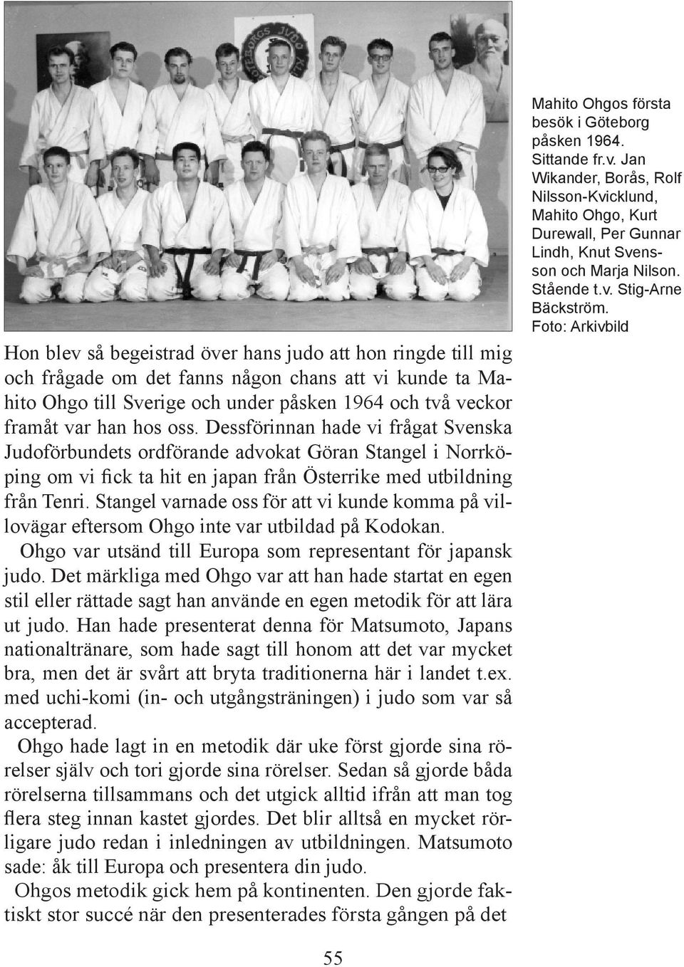 Stangel varnade oss för att vi kunde komma på villovägar eftersom Ohgo inte var utbildad på Kodokan. Ohgo var utsänd till Europa som representant för japansk judo.