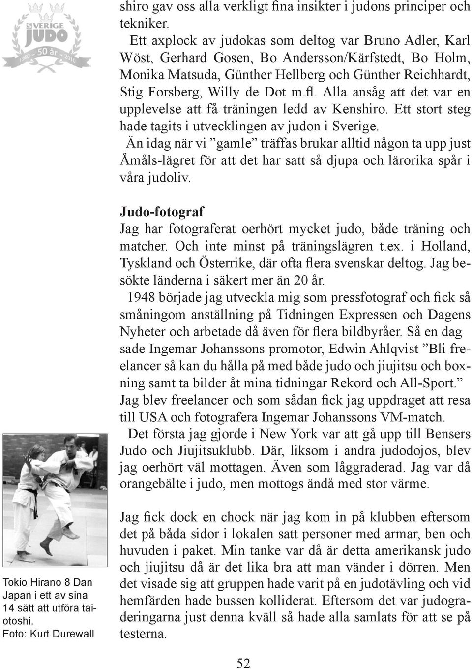 Alla ansåg att det var en upplevelse att få träningen ledd av Kenshiro. Ett stort steg hade tagits i utvecklingen av judon i Sverige.