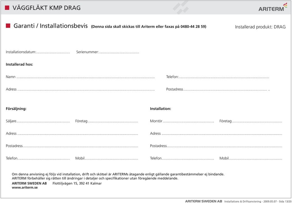 .. Telefon... Mobil... Om denna anvisning ej följs vid installation, drift och skötsel är ARITERMs åtagande enligt gällande garantibestämmelser ej bindande.