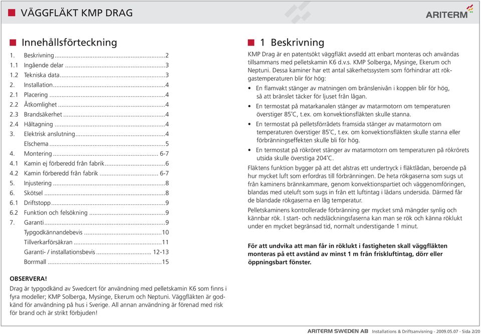 2 Funktion och felsökning...9 7. Garanti...9 Typgodkännandebevis...10 Tillverkarförsäkran...11 Garanti- / installationsbevis... 12-13 Borrmall.