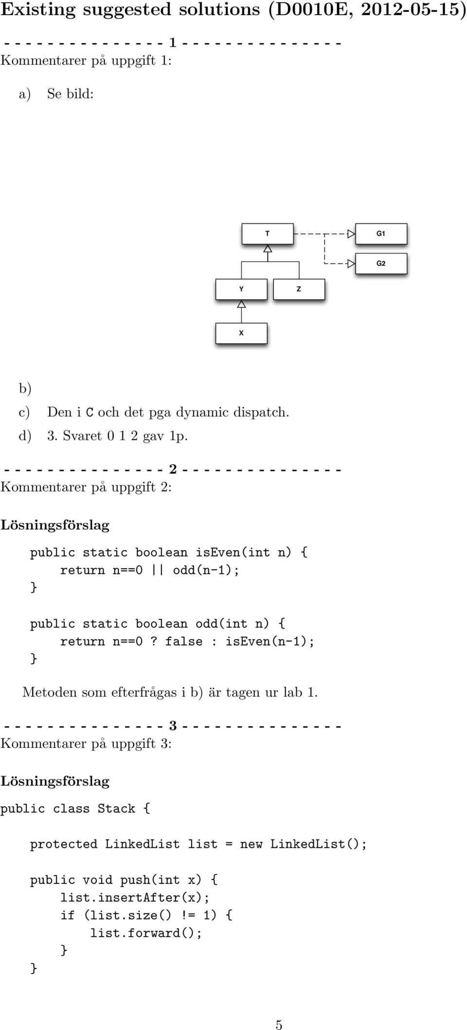 ---------------2--------------- Kommentarer på uppgift 2: Lösningsförslag public static boolean iseven(int n) { return n==0 odd(n-1); public static boolean odd(int n) {