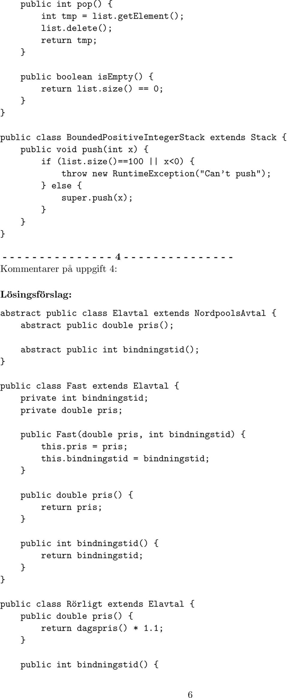 push(x); ---------------4--------------- Kommentarer på uppgift 4: Lösingsförslag: abstract public class Elavtal extends NordpoolsAvtal { abstract public double pris(); abstract public int