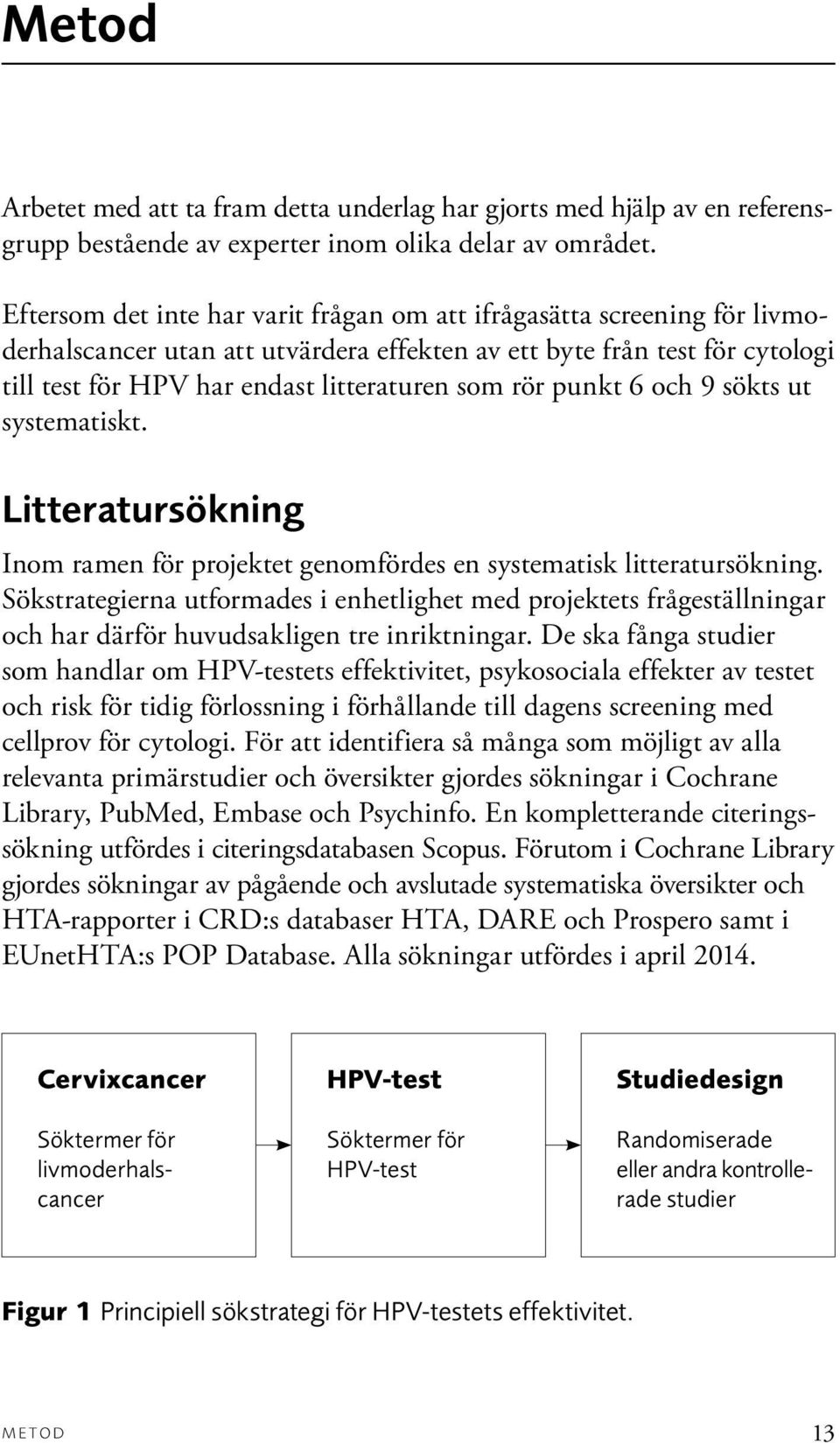 punkt 6 och 9 sökts ut systematiskt. Litteratursökning Inom ramen för projektet genomfördes en systematisk litteratursökning.