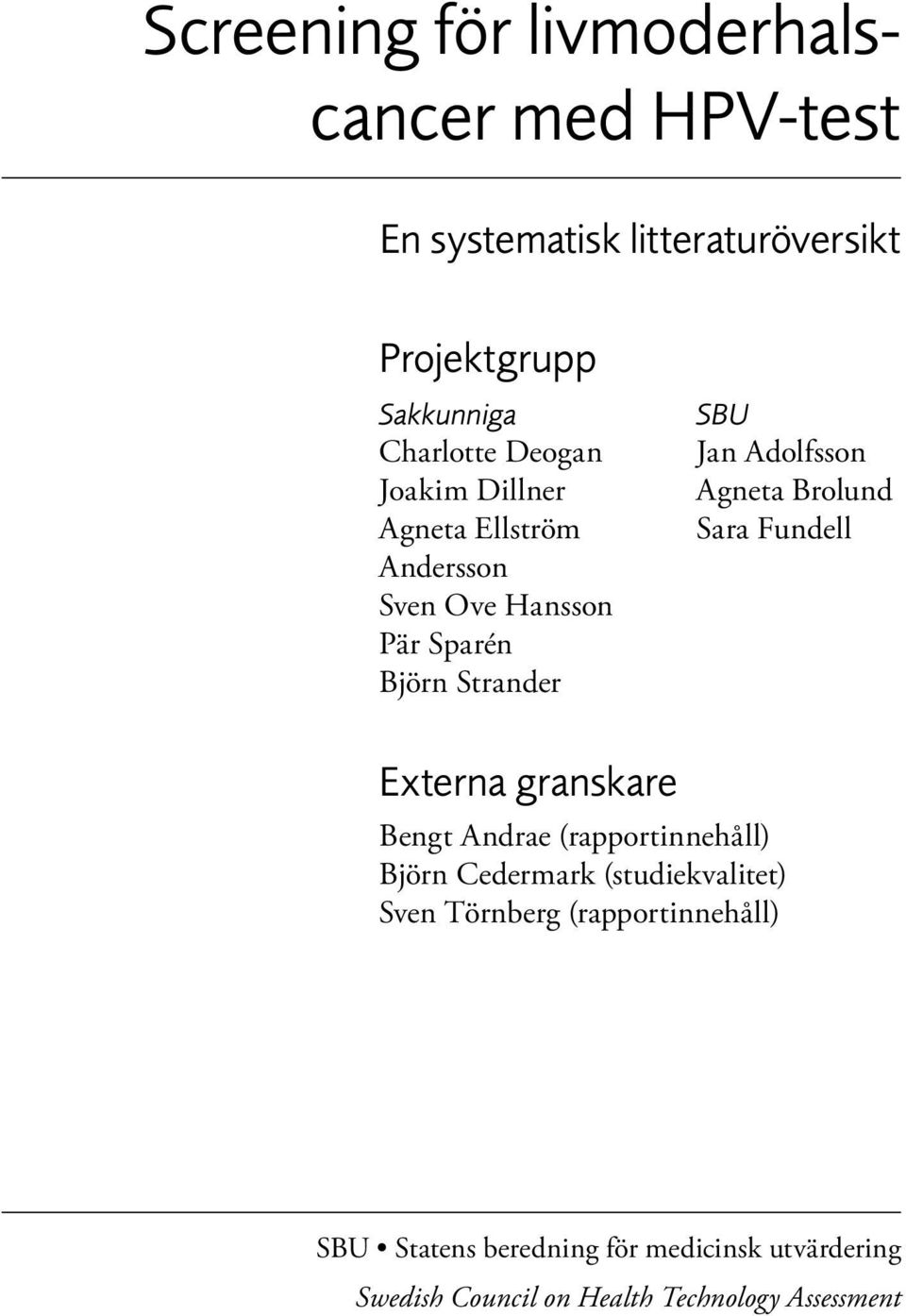 Agneta Brolund Sara Fundell Externa granskare Bengt Andrae (rapportinnehåll) Björn Cedermark (studiekvalitet) Sven