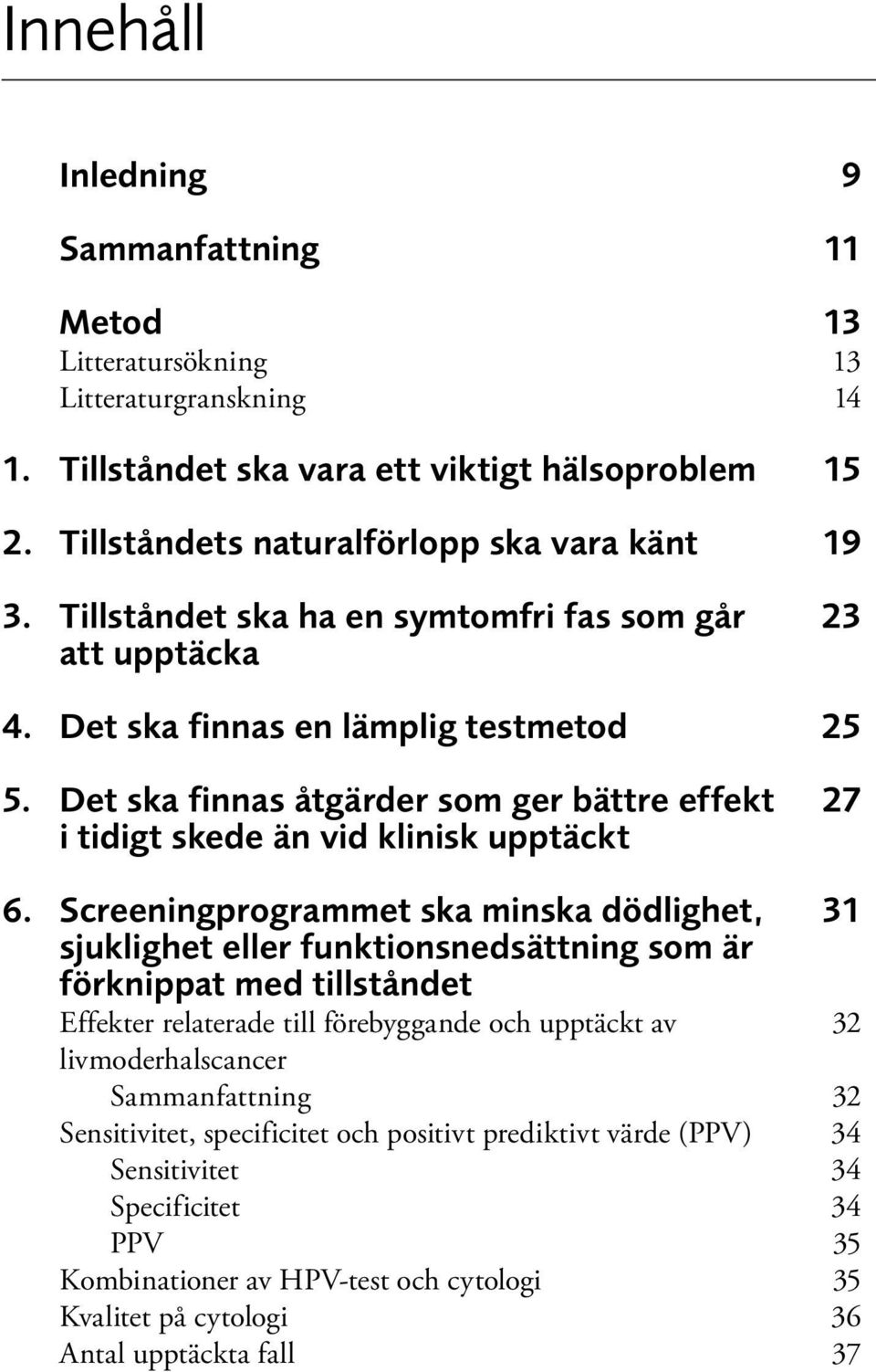 Screeningprogrammet ska minska dödlighet, 31 sjuklighet eller funktionsnedsättning som är förknippat med tillståndet Effekter relaterade till förebyggande och upptäckt av 32 livmoderhalscancer