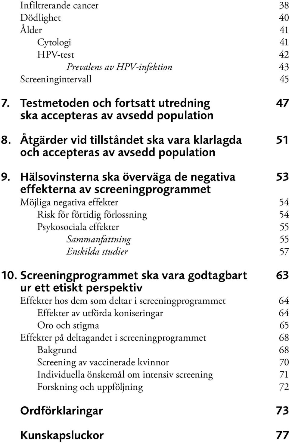 Hälsovinsterna ska överväga de negativa 53 effekterna av screeningprogrammet Möjliga negativa effekter 54 Risk för förtidig förlossning 54 Psykosociala effekter 55 Sammanfattning 55 Enskilda studier